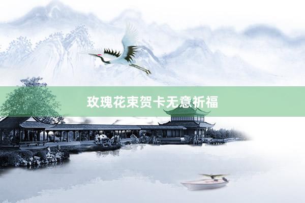 玫瑰花束贺卡无意祈福